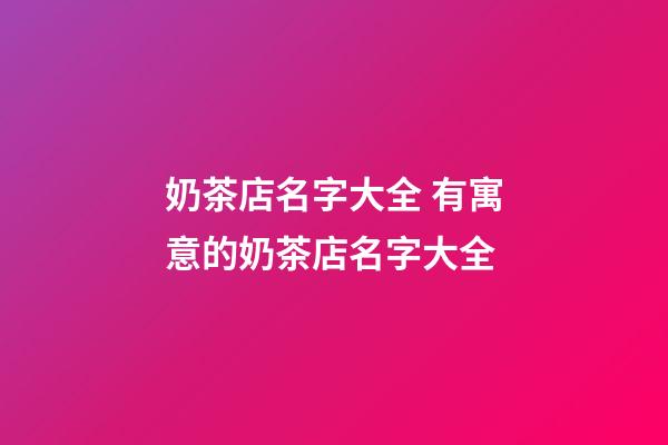 奶茶店名字大全 有寓意的奶茶店名字大全-第1張-店鋪起名-玄機派